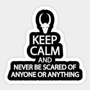 Keep calm and never be scared of anyone or anything Sticker